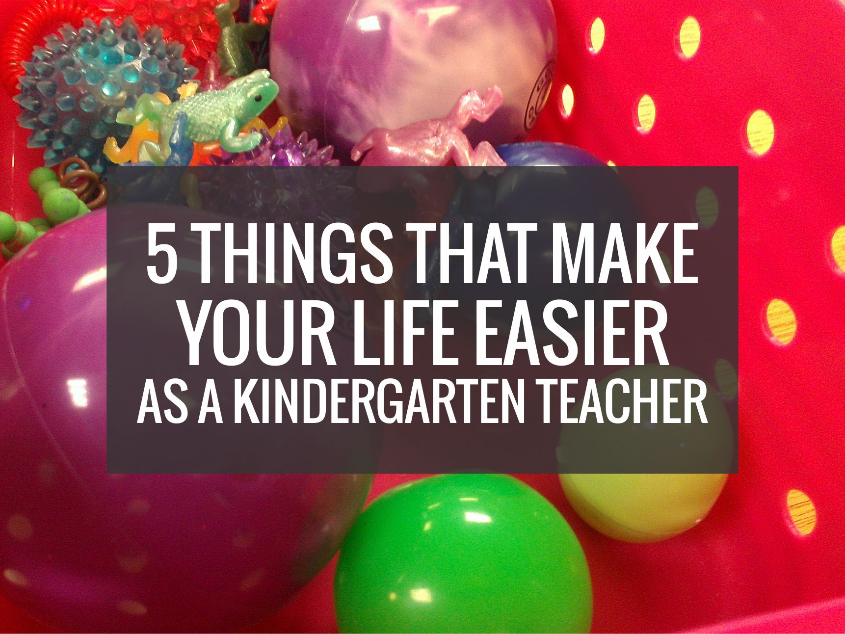 5 Things That Make Your Life Easier as a Kindergarten Teacher