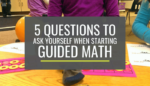 5 Questions to Ask Yourself When Getting Started With Guided Math ...